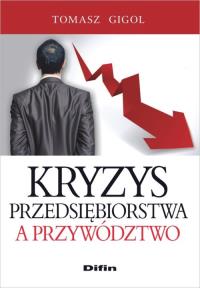 Kryzys przedsiębiorstwa a przywództwo. Autor: Gigol Tomasz. Dobreksiazki.pl Okładka książki Kryzys przedsiębiorstwa a przywództwo