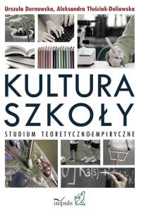 Kultura szkoły. studium teoretyczno-empiryczne. Autor: Dernowska Urszula, Tłuściak-Deliowska Aleksandra. Dobreksiazki.pl Okładka książki Kultura szkoły. studium teoretyczno-empiryczne