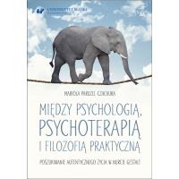 Między psychologią, psychoterapią i filozofią praktyczną. Autor: Paruzel-Czachura Mariola. Dobreksiazki.pl Okładka książki Między psychologią, psychoterapią i filozofią praktyczną