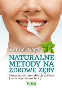 Naturalne metody na zdrowe zęby. Autor: Ramiel Nagel. Dobreksiazki.pl Okładka książki Naturalne metody na zdrowe zęby