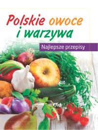 Polskie warzywa i owoce. Autor: OPRACOWANIE ZBIOROWE. Dobreksiazki.pl Okładka książki Polskie warzywa i owoce