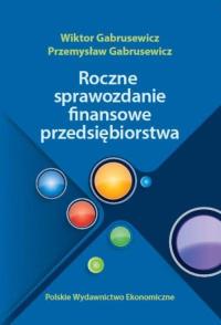 Roczne sprawozdania finansowe przedsiębiorstwa. Autor: Gabrusewicz Wiktor, Gabrusewicz Przemysław. Dobreksiazki.pl Okładka książki Roczne sprawozdania finansowe przedsiębiorstwa