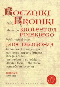 Roczniki czyli Kroniki sławnego Królestwa Polskiego Księga 9 1300-1370. Autor: Jan Długosz. Dobreksiazki.pl Okładka książki Roczniki czyli Kroniki sławnego Królestwa Polskiego Księga 9 1300-1370