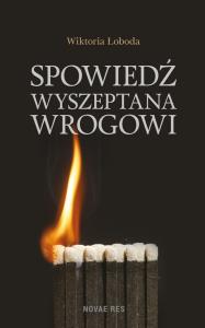 Spowiedź wyszeptana wrogowi. Autor: Wiktoria Łoboda. Dobreksiazki.pl Okładka książki Spowiedź wyszeptana wrogowi