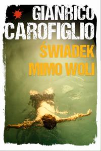 Świadek mimo woli. Autor: Gianrico Carofiglio. Dobreksiazki.pl Okładka książki Świadek mimo woli