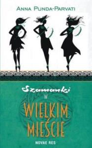 Szamanki w wielkim mieście. Autor: Punda-Parvati Anna. Dobreksiazki.pl Okładka książki Szamanki w wielkim mieście