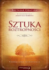 Sztuka roztropności. Podręczna wyrocznia. Autor: Baltasar Gracin, Jeremy Robbins. Dobreksiazki.pl Okładka książki Sztuka roztropności. Podręczna wyrocznia