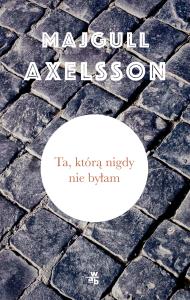 Ta, którą nigdy nie byłam. Autor: Axelsson Majgull. Dobreksiazki.pl Okładka książki Ta, którą nigdy nie byłam