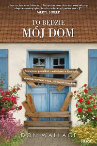 To będzie mój dom. Autor: Wallace Don. Dobreksiazki.pl Okładka książki To będzie mój dom