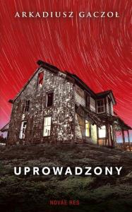 Uprowadzony. Autor: Gaczoł Arkadiusz. Dobreksiazki.pl Okładka książki Uprowadzony