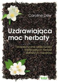 Uzdrawiająca moc herbaty. Autor: Caroline Dow. Dobreksiazki.pl Okładka książki Uzdrawiająca moc herbaty