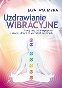 Uzdrawianie wibracyjne. Autor: Myra Jaya. Dobreksiazki.pl Okładka książki Uzdrawianie wibracyjne