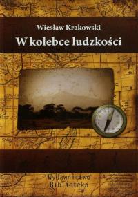 W kolebce ludzkości. Autor: Krakowski Wiesław. Dobreksiazki.pl Okładka książki W kolebce ludzkości