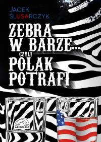 Zebra w barze czyli Polak potrafi. Autor: Ślusarczyk Jacek. Dobreksiazki.pl Okładka książki Zebra w barze czyli Polak potrafi