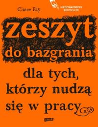 Zeszyt do bazgrania dla tych, którzy nudzą się w pracy. Autor: Faÿ Claire. Dobreksiazki.pl Okładka książki Zeszyt do bazgrania dla tych, którzy nudzą się w pracy