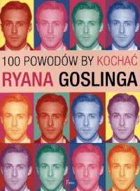 100 powodów, by kochać Ryana Goslinga. Autor: Joanna Benecke. Dobreksiazki.pl Okładka książki 100 powodów, by kochać Ryana Goslinga