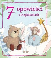 7 opowieści o przytulankach. Autor: Opracowanie zbiorowe. Dobreksiazki.pl Okładka książki 7 opowieści o przytulankach