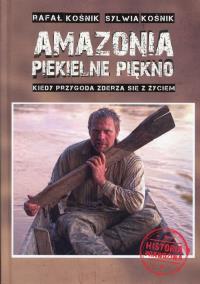 Amazonia piekielne piękno. Kiedy przygoda zderza... Autor: Kośnik Rafał, Kośnik Sylwia. Dobreksiazki.pl Okładka książki Amazonia piekielne piękno. Kiedy przygoda zderza..
