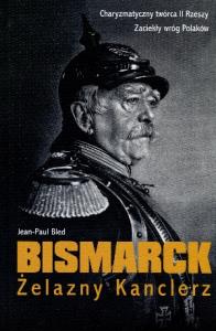 Bismarck. Żelazny Kanclerz. Autor: Bled Jean-Paul. Dobreksiazki.pl Okładka książki Bismarck. Żelazny Kanclerz