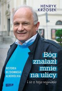 Bóg znalazł mnie na ulicy i co z tego wynikło.. Autor: Krzosek Henryk. Dobreksiazki.pl Okładka książki Bóg znalazł mnie na ulicy i co z tego wynikło.