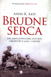Brudne serca. Jak zafałszowaliśmy historię. Autor: Anna K.Kłys. Dobreksiazki.pl Okładka książki Brudne serca. Jak zafałszowaliśmy historię