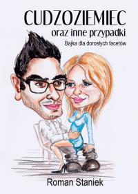 Cudzoziemiec oraz inne przypadki.. Autor: Staniek Roman. Dobreksiazki.pl Okładka książki Cudzoziemiec oraz inne przypadki.