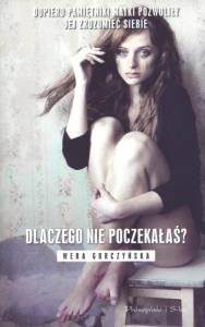 Dlaczego nie poczekałaś?. Autor: Wera Gorczyńska. Dobreksiazki.pl Okładka książki Dlaczego nie poczekałaś?