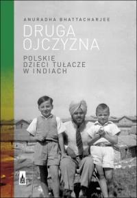 Druga ojczyzna. Polskie dzieci tułacze w Indiach. Autor: Anuradha Bhattacharjee. Dobreksiazki.pl Okładka książki Druga ojczyzna. Polskie dzieci tułacze w Indiach