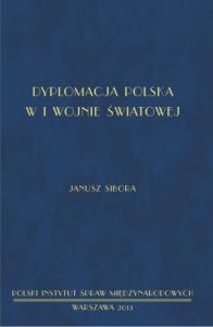 Dyplomacja polska w I wojnie światowej. Autor: Sibora Janusz. Dobreksiazki.pl Okładka książki Dyplomacja polska w I wojnie światowej