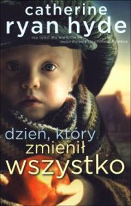 Dzień który zmienił wszystko. Autor: Hyde Catherine Ryan. Dobreksiazki.pl Okładka książki Dzień który zmienił wszystko