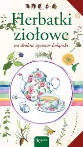 Herbatki ziołowe na drobne życiowe bolączki. Autor: Opracowanie zbiorowe. Dobreksiazki.pl Okładka książki Herbatki ziołowe na drobne życiowe bolączki