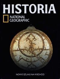 Historia National Geographic. Nowe szlaki na wschód. Autor: OPRACOWANIE ZBIOROWE. Dobreksiazki.pl Okładka książki Historia National Geographic. Nowe szlaki na wschód