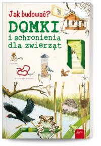 Jak budować? Domki i schronienia dla zwierząt. Autor: OPRACOWANIE ZBIOROWE. Dobreksiazki.pl Okładka książki Jak budować? Domki i schronienia dla zwierząt