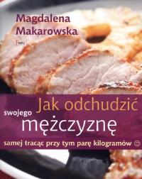 Jak odchudzić swojego mężczyznę samej tracąc .... Autor: Magdalena Makarowska. Dobreksiazki.pl Okładka książki Jak odchudzić swojego mężczyznę samej tracąc ...