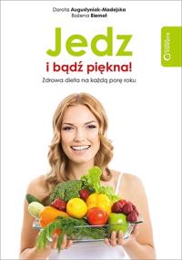 Jedz i bądź piękna! Zdrowa dieta na każdą porę roku. Autor: Dorota Augustyniak-Madejska, Bożena Biernot. Dobreksiazki.pl Okładka książki Jedz i bądź piękna! Zdrowa dieta na każdą porę roku