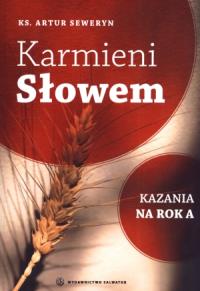Karmieni Słowem. Kazania na rok A. Autor: Seweryn Artur. Dobreksiazki.pl Okładka książki Karmieni Słowem. Kazania na rok A