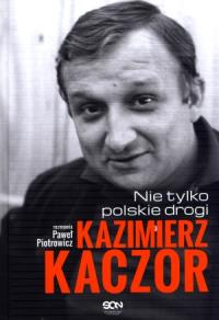 Kazimierz Kaczor. Nie tylko polskie drogi. Autor: Paweł Piotrowicz. Dobreksiazki.pl Okładka książki Kazimierz Kaczor. Nie tylko polskie drogi