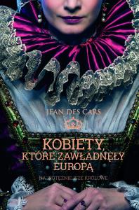Kobiety, które zawładnęły Europą. Autor: Jean Des Cars. Dobreksiazki.pl Okładka książki Kobiety, które zawładnęły Europą