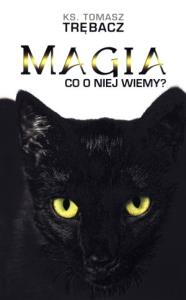Magia Co o niej wiemy?. Autor: Trębacz Tomasz. Dobreksiazki.pl Okładka książki Magia Co o niej wiemy?