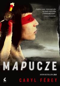 Mapucze. Autor: Ferey Caryl. Dobreksiazki.pl Okładka książki Mapucze