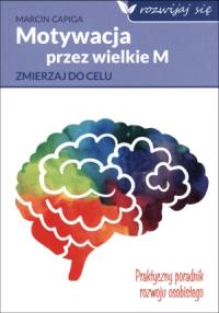 Motywacja przez wielkie M. Autor: Marcin Capiga. Dobreksiazki.pl Okładka książki Motywacja przez wielkie M