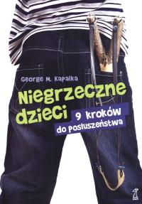 Niegrzeczne dzieci. 9 kroków do posłuszeństwa 2013. Autor: George M. Kapalka. Dobreksiazki.pl Okładka książki Niegrzeczne dzieci. 9 kroków do posłuszeństwa 2013
