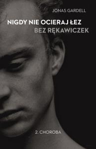 Nigdy nie ocieraj łez bez rękawiczek. T2 Choroba. Autor: Jonas Gardell. Dobreksiazki.pl Okładka książki Nigdy nie ocieraj łez bez rękawiczek. T2 Choroba