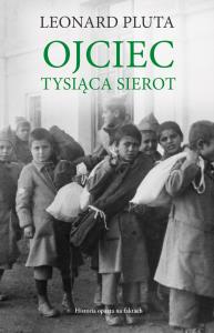 Ojciec Tysiąca Sierot. Autor: Leonard Pluta. Dobreksiazki.pl Okładka książki Ojciec Tysiąca Sierot