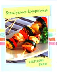 Pastelowe Smaki Szaszłykowe kompozycje. Autor: Opracowanie zbiorowe. Dobreksiazki.pl Okładka książki Pastelowe Smaki Szaszłykowe kompozycje