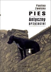Pies. Antyczny przyjaciel. Autor: Zwolska Paulina. Dobreksiazki.pl Okładka książki Pies. Antyczny przyjaciel
