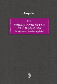 Podręcznik stylu dla mężczyzn. Autor: OPRACOWANIE ZBIOROWE. Dobreksiazki.pl Okładka książki Podręcznik stylu dla mężczyzn