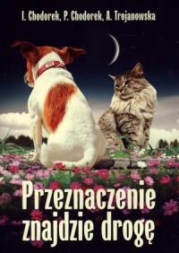 Przeznaczenie znajdzie drogę. Autor: Chodorek Piotr, Chodorek Iwona, Trojanowska Anula. Dobreksiazki.pl Okładka książki Przeznaczenie znajdzie drogę