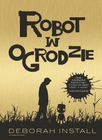 Robot w ogrodzie. Autor: Install Deborah. Dobreksiazki.pl Okładka książki Robot w ogrodzie