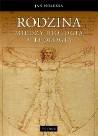 Rodzina. Między biologią a teologią. Autor: Holeksa Jan. Dobreksiazki.pl Okładka książki Rodzina. Między biologią a teologią